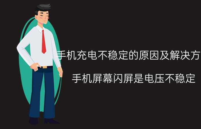 手机充电不稳定的原因及解决方法 手机屏幕闪屏是电压不稳定？要怎样办呢？